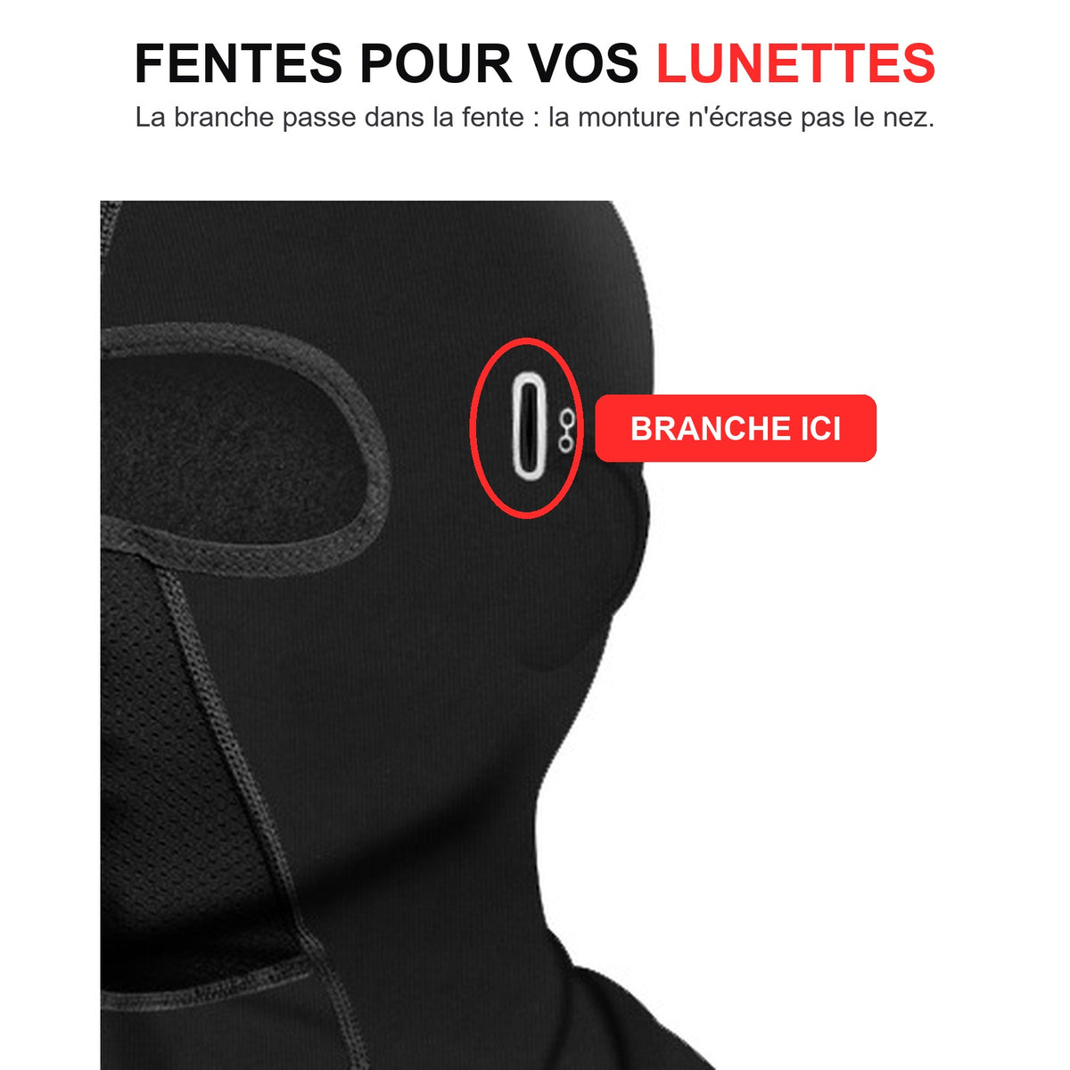 Vos lunettes passent dans la cagoule,
sans écraser le nez.